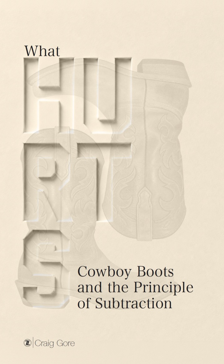 What Hurts: Cowboy Boots and the Principle of Subtraction, by Craig Gore